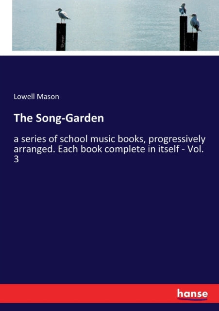 The Song-Garden: a series of school music books, progressively arranged. Each book complete in itself - Vol. 3