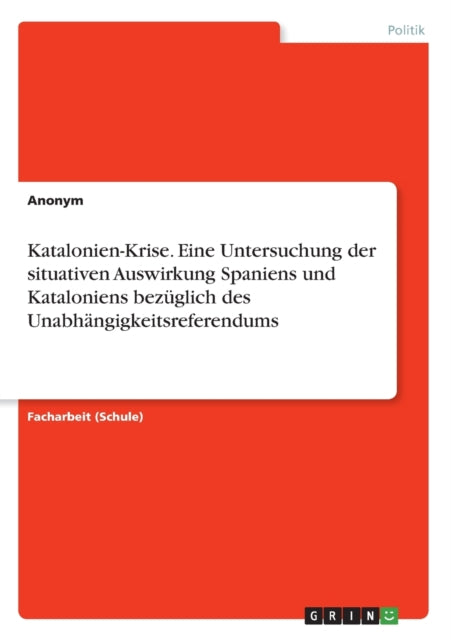 KatalonienKrise Eine Untersuchung der situativen Auswirkung Spaniens und Kataloniens bezglich des Unabhngigkeitsreferendums