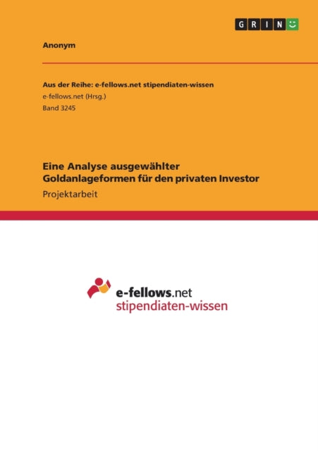 Eine Analyse ausgewhlter Goldanlageformen fr den privaten Investor