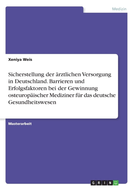 Sicherstellung der rztlichen Versorgung in Deutschland Barrieren und Erfolgsfaktoren bei der Gewinnung osteuropischer Mediziner fr das deutsche Gesundheitswesen