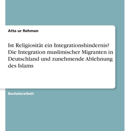 Ist Religiositt ein Integrationshindernis Die Integration muslimischer Migranten in Deutschland und zunehmende Ablehnung des Islams