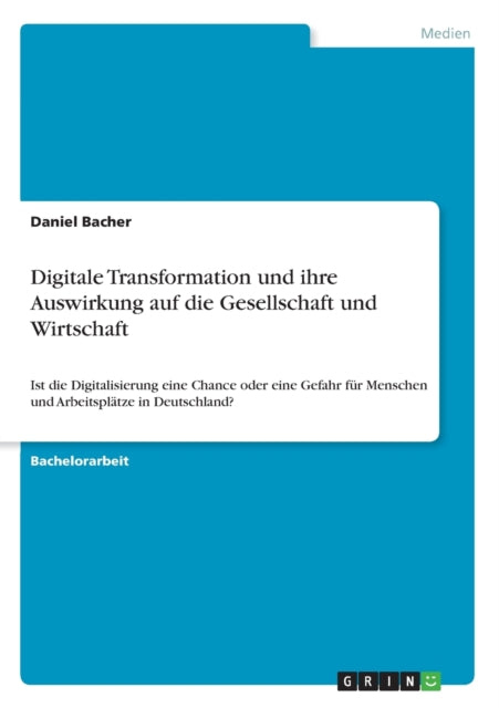 Digitale Transformation und ihre Auswirkung auf die Gesellschaft und Wirtschaft Ist die Digitalisierung eine Chance oder eine Gefahr fr Menschen und Arbeitspltze in Deutschland