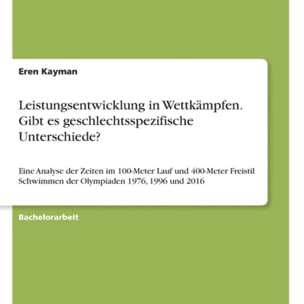 Leistungsentwicklung in Wettkmpfen Gibt es geschlechtsspezifische Unterschiede Eine Analyse der Zeiten im 100Meter Lauf und 400Meter Freistil Schwimmen der Olympiaden 1976 1996 und 2016