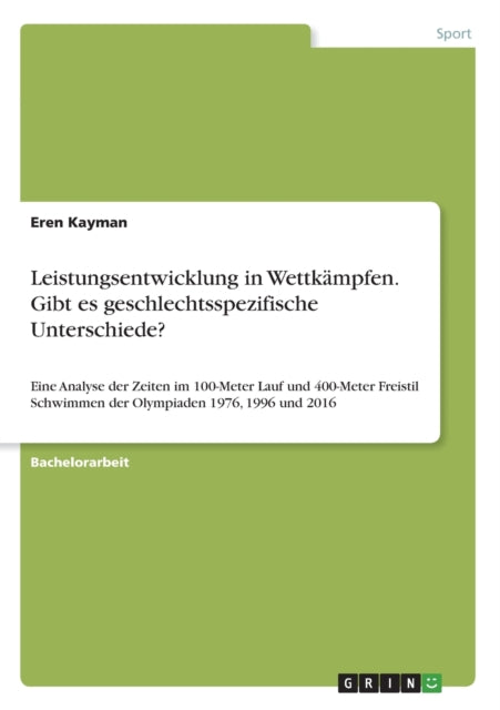 Leistungsentwicklung in Wettkmpfen Gibt es geschlechtsspezifische Unterschiede Eine Analyse der Zeiten im 100Meter Lauf und 400Meter Freistil Schwimmen der Olympiaden 1976 1996 und 2016