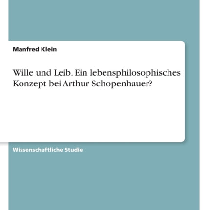 Wille und Leib Ein lebensphilosophisches Konzept bei Arthur Schopenhauer