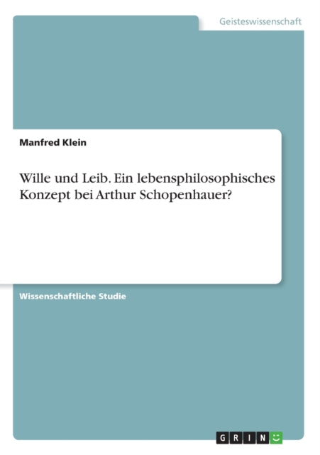 Wille und Leib Ein lebensphilosophisches Konzept bei Arthur Schopenhauer