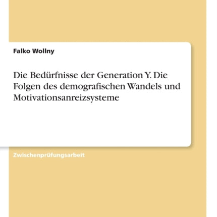 Die Bedrfnisse der Generation Y Die Folgen des demografischen Wandels und Motivationsanreizsysteme