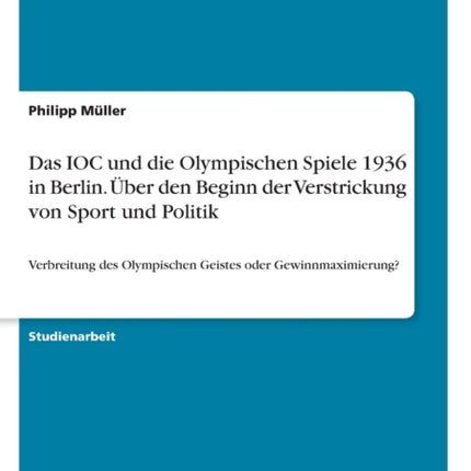 Das IOC und die Olympischen Spiele 1936 in Berlin ber den Beginn der Verstrickung von Sport und Politik Verbreitung des Olympischen Geistes oder Gewinnmaximierung