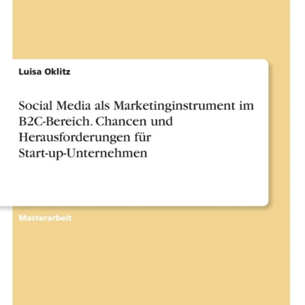 Social Media als Marketinginstrument im B2CBereich Chancen und Herausforderungen fr StartupUnternehmen