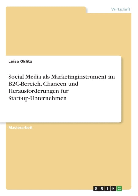 Social Media als Marketinginstrument im B2CBereich Chancen und Herausforderungen fr StartupUnternehmen