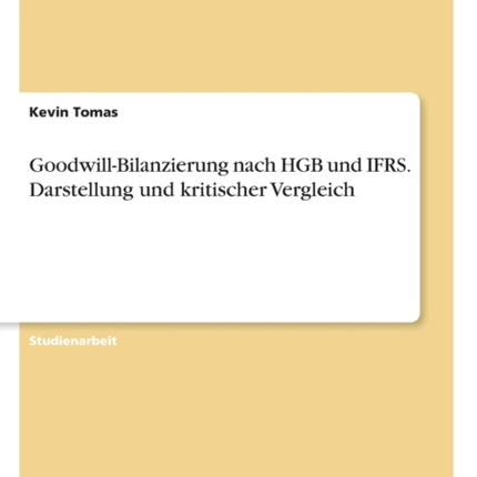 GoodwillBilanzierung nach HGB und IFRS Darstellung und kritischer Vergleich