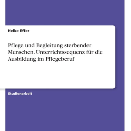 Pflege und Begleitung sterbender Menschen Unterrichtssequenz fr die Ausbildung im Pflegeberuf