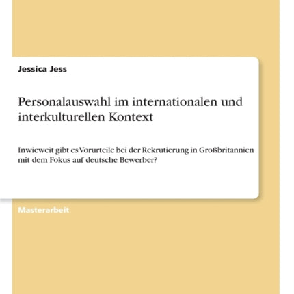 Personalauswahl im internationalen und interkulturellen Kontext Inwieweit gibt es Vorurteile bei der Rekrutierung in Grobritannien mit dem Fokus auf deutsche Bewerber