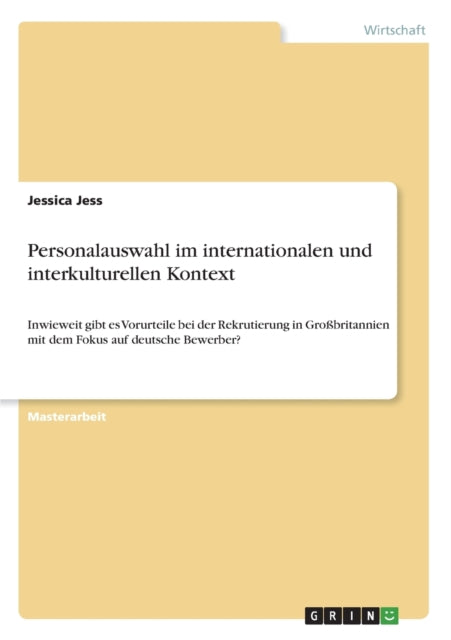 Personalauswahl im internationalen und interkulturellen Kontext Inwieweit gibt es Vorurteile bei der Rekrutierung in Grobritannien mit dem Fokus auf deutsche Bewerber