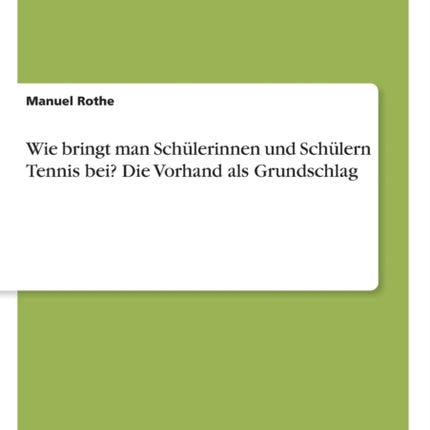 Wie bringt man Schlerinnen und Schlern Tennis bei Die Vorhand als Grundschlag