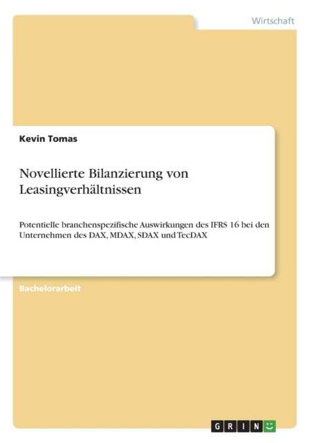 Novellierte Bilanzierung von Leasingverhltnissen Potentielle branchenspezifische Auswirkungen des IFRS 16 bei den Unternehmen des DAX MDAX SDAX und TecDAX