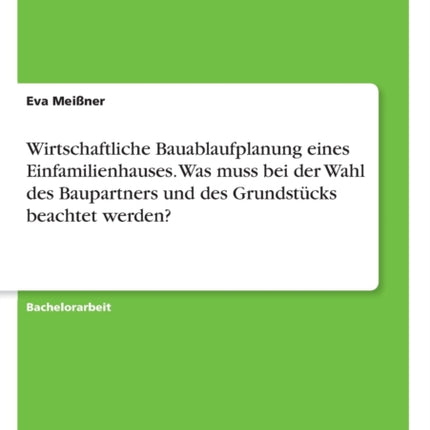 Wirtschaftliche Bauablaufplanung eines Einfamilienhauses Was muss bei der Wahl des Baupartners und des Grundstcks beachtet werden