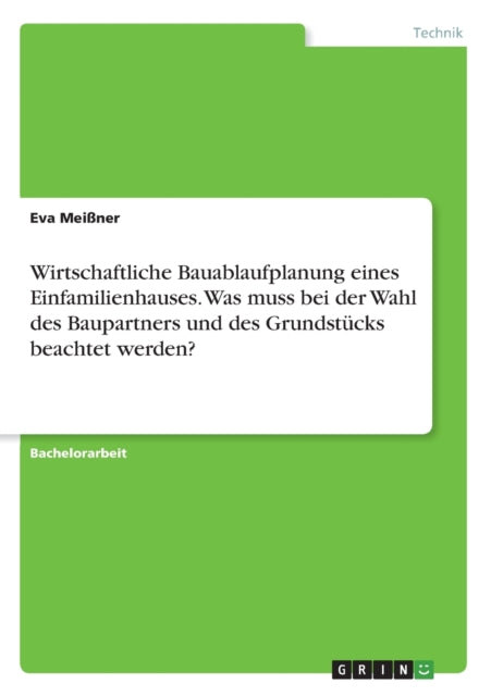 Wirtschaftliche Bauablaufplanung eines Einfamilienhauses Was muss bei der Wahl des Baupartners und des Grundstcks beachtet werden