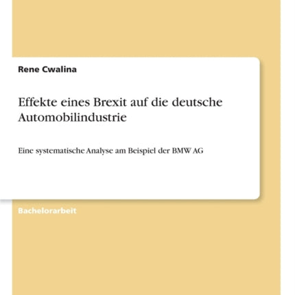 Effekte eines Brexit auf die deutsche Automobilindustrie Eine systematische Analyse am Beispiel der BMW AG