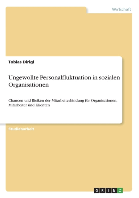 Ungewollte Personalfluktuation in sozialen Organisationen Chancen und Risiken der Mitarbeiterbindung fr Organisationen Mitarbeiter und Klienten