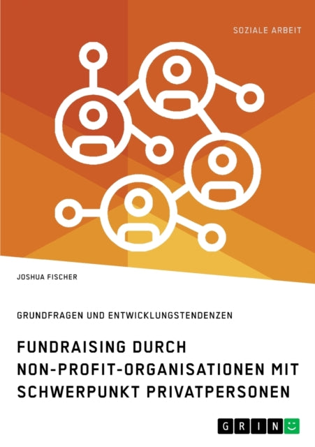 Fundraising durch NonProfitOrganisationen mit Schwerpunkt Privatpersonen in Deutschland Grundfragen und Entwicklungstendenzen