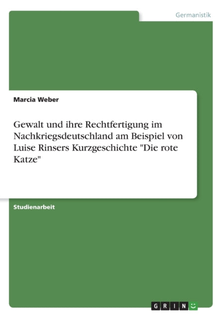 Gewalt und ihre Rechtfertigung im Nachkriegsdeutschland am Beispiel von Luise Rinsers Kurzgeschichte Die rote Katze