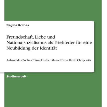 Freundschaft Liebe und Nationalsozialismus als Triebfeder fr eine Neubildung der Identitt Anhand des Buches Daniel halber Mensch von David Chotjewitz