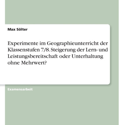 Experimente im Geographieunterricht der Klassenstufen 78 Steigerung der Lern und Leistungsbereitschaft oder Unterhaltung ohne Mehrwert