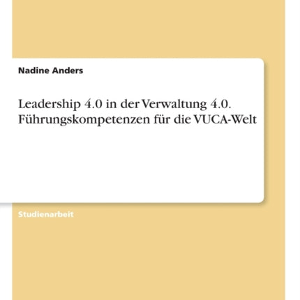 Leadership 40 in der Verwaltung 40 Fhrungskompetenzen fr die VUCAWelt