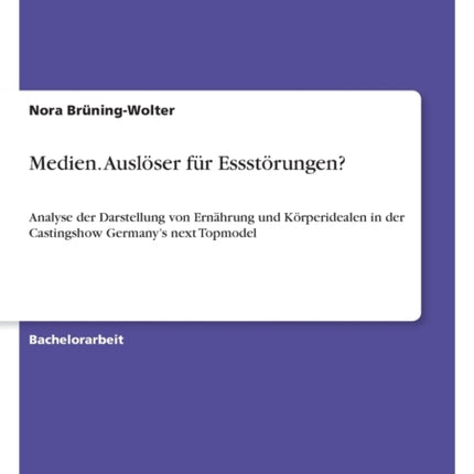 Medien Auslser fr Essstrungen Analyse der Darstellung von Ernhrung und Krperidealen in der Castingshow Germanys next Topmodel