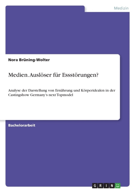 Medien Auslser fr Essstrungen Analyse der Darstellung von Ernhrung und Krperidealen in der Castingshow Germanys next Topmodel