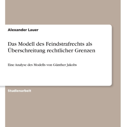 Das Modell des Feindstrafrechts als berschreitung rechtlicher Grenzen Eine Analyse des Modells von Gnther Jakobs