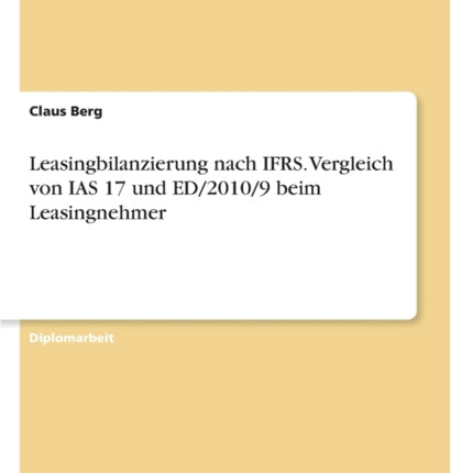 Leasingbilanzierung nach IFRS Vergleich von IAS 17 und ED20109 beim Leasingnehmer