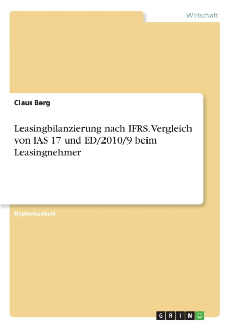 Leasingbilanzierung nach IFRS Vergleich von IAS 17 und ED20109 beim Leasingnehmer