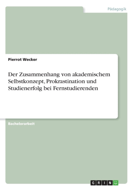 Der Zusammenhang von akademischem Selbstkonzept Prokrastination und Studienerfolg bei Fernstudierenden