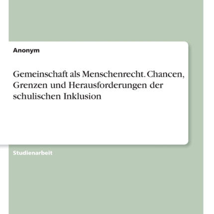 Gemeinschaft als Menschenrecht Chancen Grenzen und Herausforderungen der schulischen Inklusion