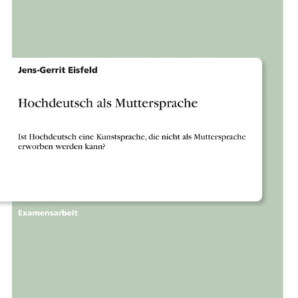 Hochdeutsch als Muttersprache Ist Hochdeutsch eine Kunstsprache die nicht als Muttersprache erworben werden kann