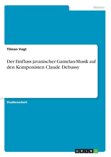 Der Einfluss javanischer GamelanMusik auf den Komponisten Claude Debussy