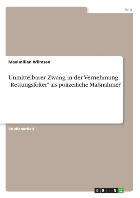 Unmittelbarer Zwang in der Vernehmung Rettungsfolter als polizeiliche Manahme