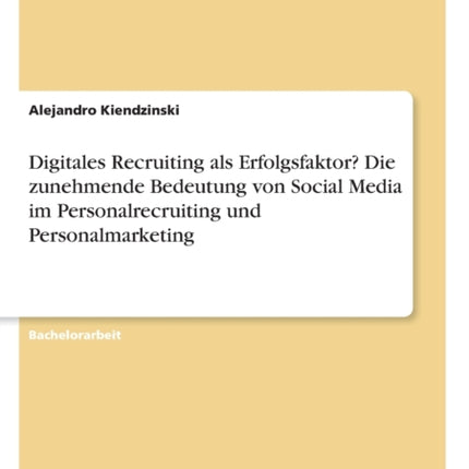 Digitales Recruiting als Erfolgsfaktor Die zunehmende Bedeutung von Social Media im Personalrecruiting und Personalmarketing