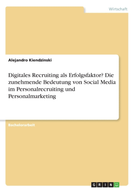 Digitales Recruiting als Erfolgsfaktor Die zunehmende Bedeutung von Social Media im Personalrecruiting und Personalmarketing