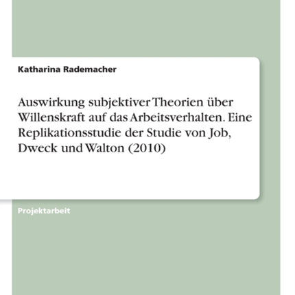 Auswirkung subjektiver Theorien ber Willenskraft auf das Arbeitsverhalten Eine Replikationsstudie der Studie von Job Dweck und Walton 2010