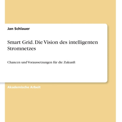 Smart Grid Die Vision des intelligenten Stromnetzes Chancen und Voraussetzungen fr die Zukunft