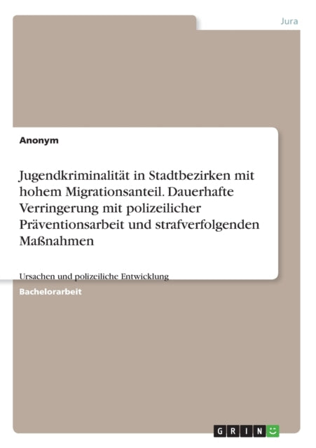 Jugendkriminalitt in Stadtbezirken mit hohem Migrationsanteil Dauerhafte Verringerung mit polizeilicher Prventionsarbeit und strafverfolgenden Manahmen Ursachen und polizeiliche Entwicklung