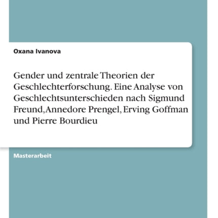 Gender und zentrale Theorien der Geschlechterforschung Eine Analyse von Geschlechtsunterschieden nach Sigmund Freund Annedore Prengel Erving Goffman und Pierre Bourdieu