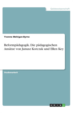 Reformpädagogik. Die pädagogischen Ansätze von Janusz Korczak und Ellen Key