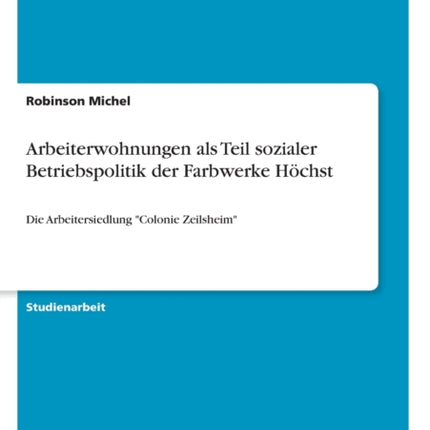 Arbeiterwohnungen als Teil sozialer Betriebspolitik der Farbwerke Hchst Die Arbeitersiedlung Colonie Zeilsheim