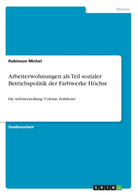 Arbeiterwohnungen als Teil sozialer Betriebspolitik der Farbwerke Hchst Die Arbeitersiedlung Colonie Zeilsheim