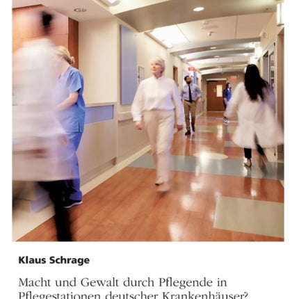 Macht und Gewalt durch Pflegende in Pflegestationen deutscher Krankenhuser Eine Analyse des stationren pflegerischen Alltags