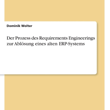 Der Prozess des Requirements Engineerings zur Ablsung eines alten ERPSystems